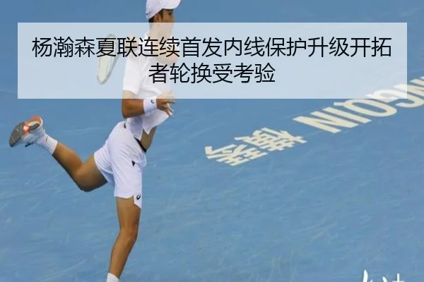 杨瀚森夏联连续首发内线保护升级开拓者轮换受考验